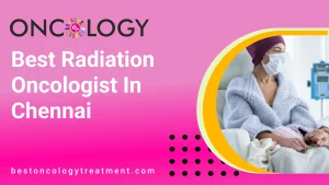 Best Radiation Oncologist in Chennai